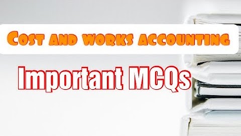 cost and works accounting | MCQs | B.com ( exam based)