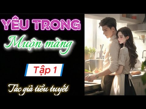 Nghe Là Mê - [Tập 1] YÊU TRONG MUỘN MÀNG - Truyện Ngôn Tình Hay Nhất - youtube