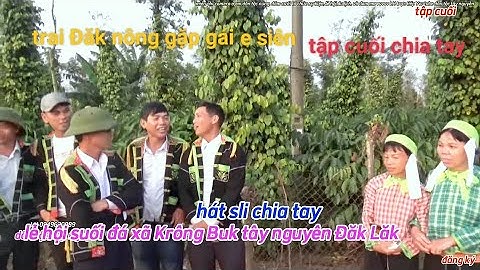 Tập cuối chia tay trai đẹp Đăk nông gặp gái e siên Đăk Lăk hát sli lạng Sơn, lễ hội suối đá