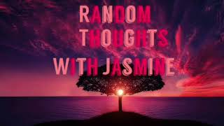 Random Thoughts With Jasmine