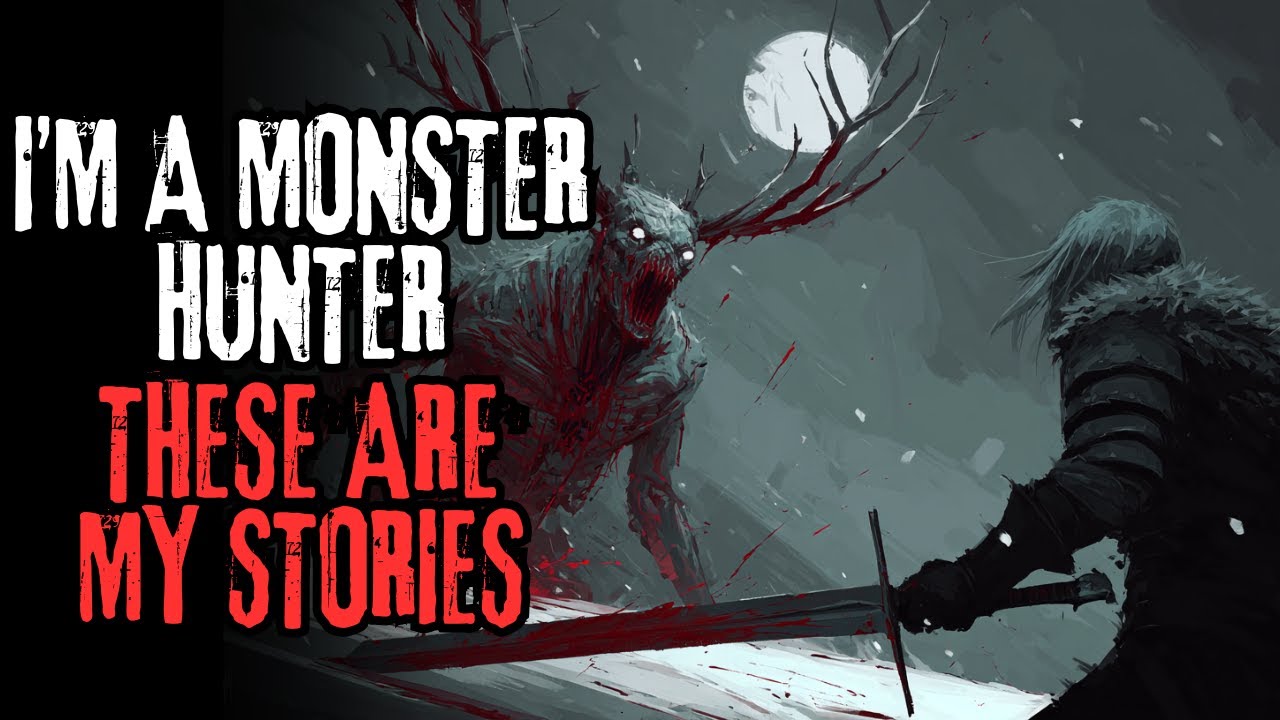 "I'm A Monster Hunter, These Are My Stories" Creepypasta