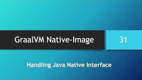 GraalVM Native-Image in depth -- Part 31: Handling Java Native Interface (JNI)