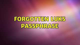 Forgotten LUKS passphrase (5 Solutions!!)