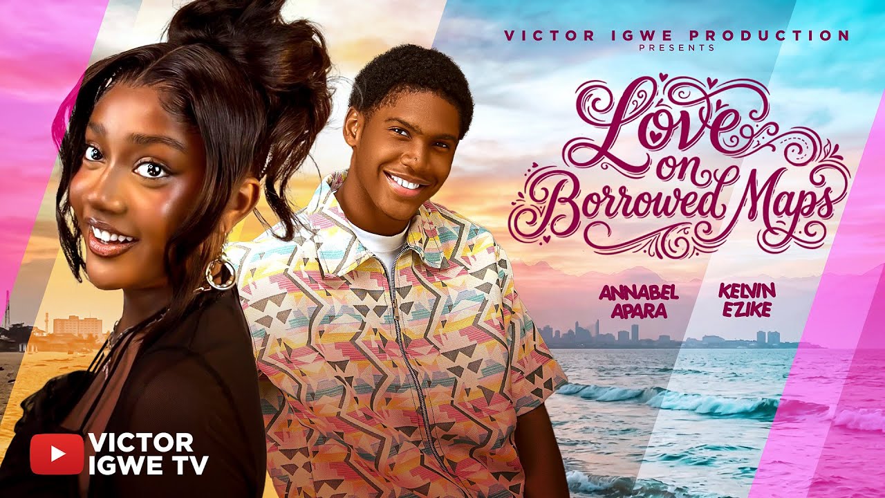 Love on Borrowed Maps-Kelvin Ezike,Annabel Apara,Victor Igwe, Anita Nwachi- Latest Nollywood 2026