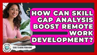 How Can Skill Gap Analysis Boost Remote Work Development? - Guide To Work From Home