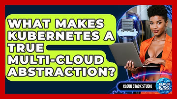 What Makes Kubernetes A True Multi-cloud Abstraction? - Cloud Stack Studio