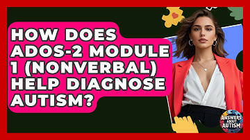 How Does ADOS-2 Module 1 (Nonverbal) Help Diagnose Autism? - Answers About Autism