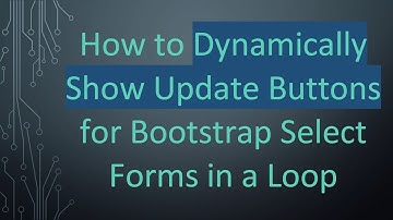 How to Dynamically Show Update Buttons for Bootstrap Select Forms in a Loop