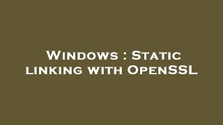 Windows : Static linking with OpenSSL