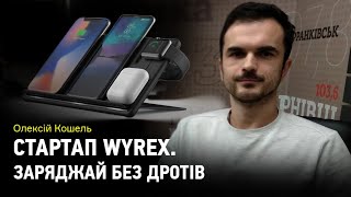 Заряджай без дротів. Олексій Кошель про стартап Wyrex