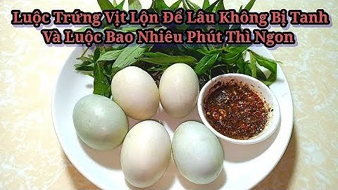 Bí quyết luộc trứng vịt lộn ngon,để được lâu không tanh -Combo Món Ăn