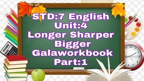 STD:7|| English || Unit:4 || Longer,Sharper,Bigger|| Workbook ||Part:1