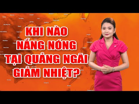 Bản tin thời tiết 28/4: Quảng Ngãi hôm nay có nơi nắng nóng gay gắt tới 41 độ C