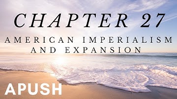 APUSH Chapter 27: Empire and Expansion (American Pageant)