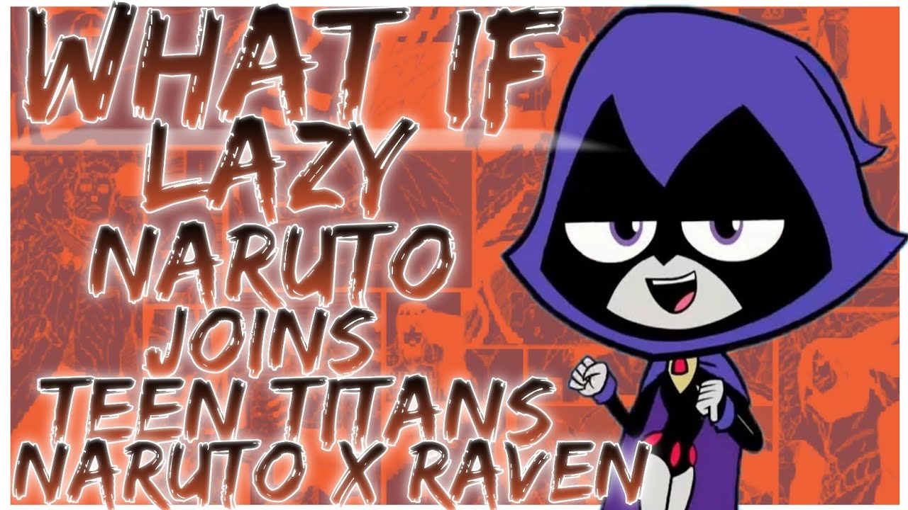 what if lazy naruto joins teen titans Naruto x raven