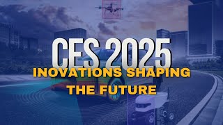 CES 2025: Innovations Shaping the Future