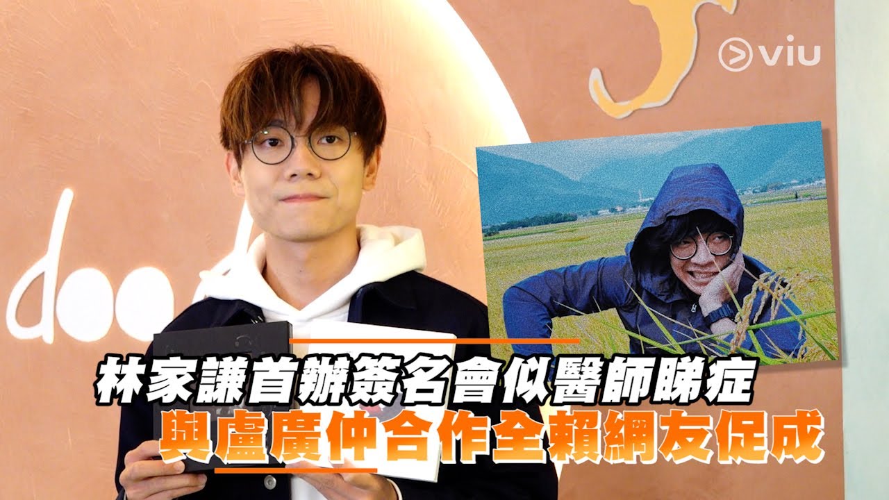 林家謙首辦簽名會似醫師睇症 與盧廣仲合作全賴網友促成｜Viu1 娛樂新聞