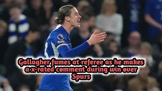 Gallagher fumes at referee as he makes a x rated comment during win over Spurs