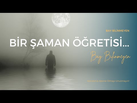 BAY BİLİNMEYEN - BİR ŞAMAN ÖĞRETİSİ...