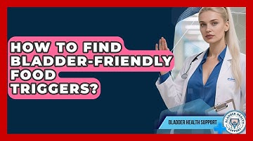 How To Find Bladder-friendly Food Triggers? - Bladder Health Support