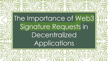 The Importance of Web3 Signature Requests in Decentralized Applications