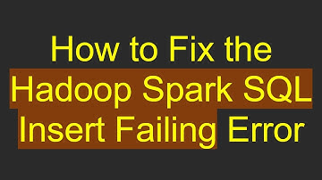 How to Fix the Hadoop Spark SQL Insert Failing Error
