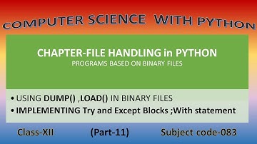 Class 12; Ch 5; File Handling in PYTHON; Programs on BINARY FILES; IMPLEMENTING TRY, EXCEPT and WITH