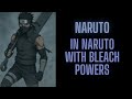 In Naruto with Bleach Powers | Part 4