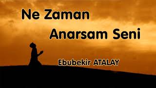 Ne zaman Anarsam Seni Ebubekir ATALAY (Hüseyni Makamında İlahi)