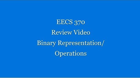 EECS 370 Bonus Review - Binary Representation/Operations