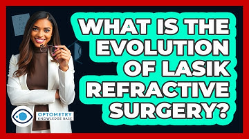 What Is The Evolution Of LASIK Refractive Surgery? - Optometry Knowledge Base