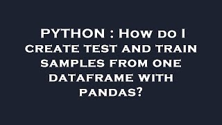 PYTHON : How do I create test and train samples from one dataframe with pandas