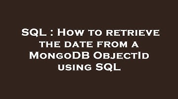 SQL : How to retrieve the date from a MongoDB ObjectId using SQL