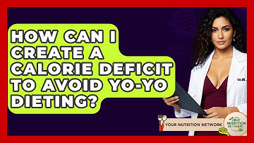How Can I Create A Calorie Deficit To Avoid Yo-yo Dieting? - Your Nutrition Network