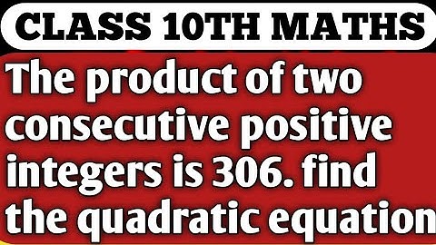 The product of two consecutive positive integers is 306. find the quadratic equation.