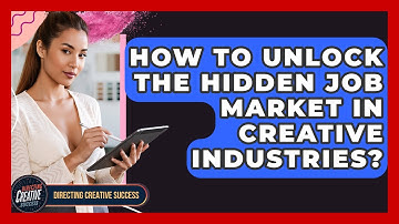 How To Unlock The Hidden Job Market In Creative Industries? - Directing Creative Success
