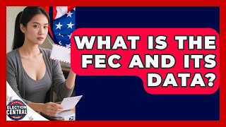 What Is The FEC And Its Data? - Election Central Channel
