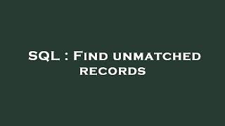 SQL : Find unmatched records