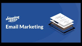 ShippingEasy Customer Marketing Overview