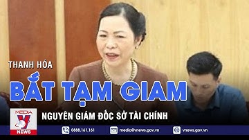 Thanh Hóa bắt tạm giam nguyên Giám đốc Sở Tài chính - VNEWS
