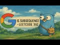Is Subsequence– LeetCode 392 | Go Solution Explained(with follow-up)