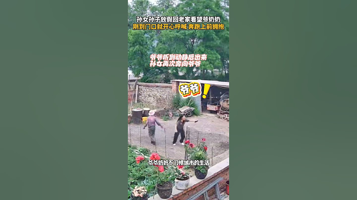 孙女孙子回老家看望爷爷奶奶，一路奔跑大声呼唤 ，紧紧拥抱。网友：隔辈亲是真的亲！