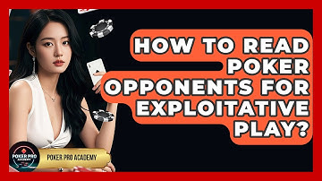 How To Read Poker Opponents For Exploitative Play? - Poker Pro Academy