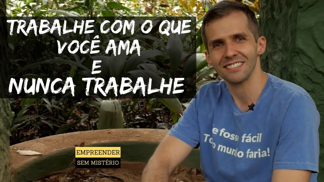 Trabalhe com aquilo que você ama e nunca vai ter que trabalhar