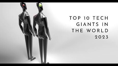 Top 10 Tech Giants in the World 2023: Who Are They and How Much Are They Worth?