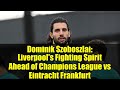Dominik Szoboszlai: Liverpool's Fighting Spirit Ahead of Champions League vs Eintracht Frankfurt