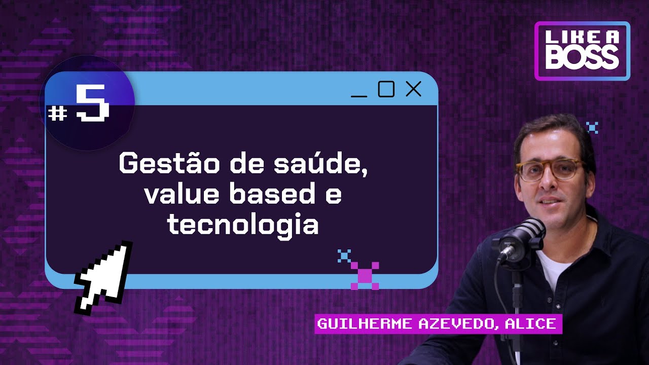 Gestão de saúde, value based e tecnologia com Guilherme Azevedo da Alice | LIKE A BOSS | T12 E05