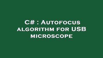 C# : Autofocus algorithm for USB microscope