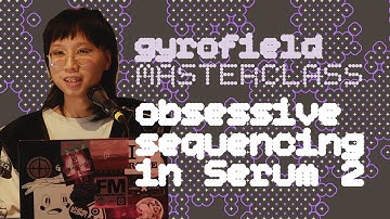 Obsessive Sequencing in Serum 2 with Gyrofield | Pulsar Sound Lab Masterclass
