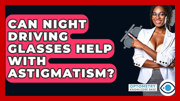 Can Night Driving Glasses Help With Astigmatism? - Optometry Knowledge Base